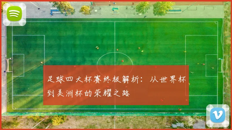 足球四大杯赛终极解析：从世界杯到美洲杯的荣耀之路